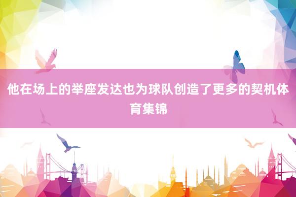 他在场上的举座发达也为球队创造了更多的契机体育集锦