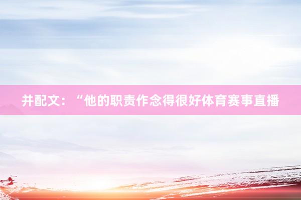 并配文：“他的职责作念得很好体育赛事直播