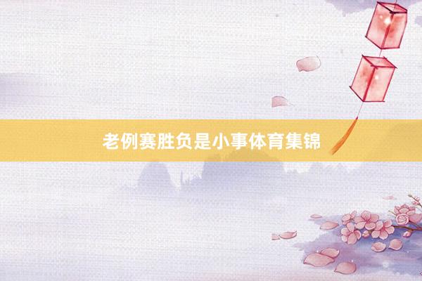 老例赛胜负是小事体育集锦