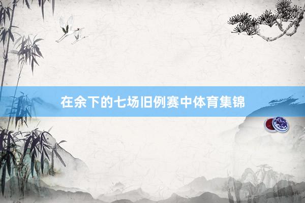 在余下的七场旧例赛中体育集锦