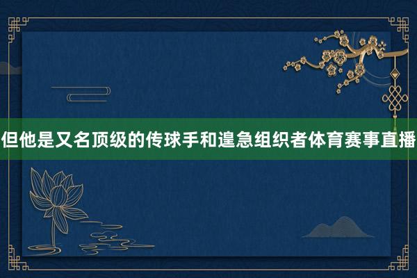 但他是又名顶级的传球手和遑急组织者体育赛事直播