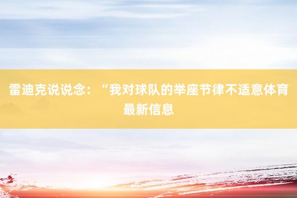 雷迪克说说念：“我对球队的举座节律不适意体育最新信息